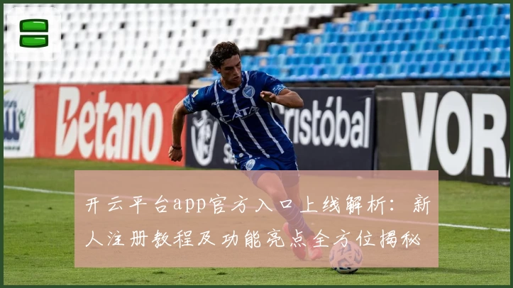开云平台app官方入口上线解析：新人注册教程及功能亮点全方位揭秘