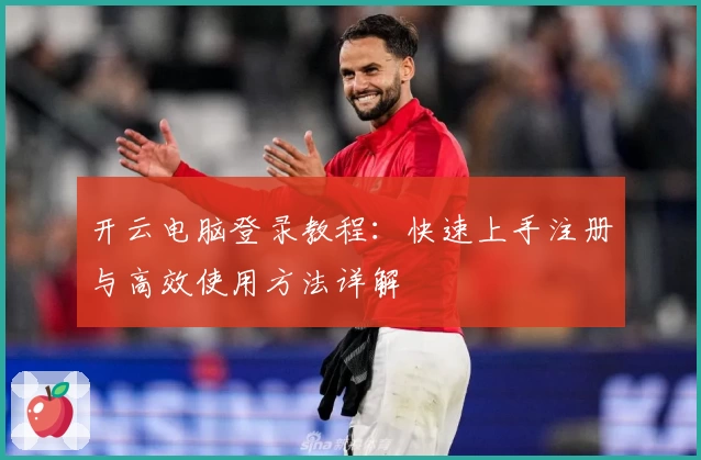 开云电脑登录教程：快速上手注册与高效使用方法详解