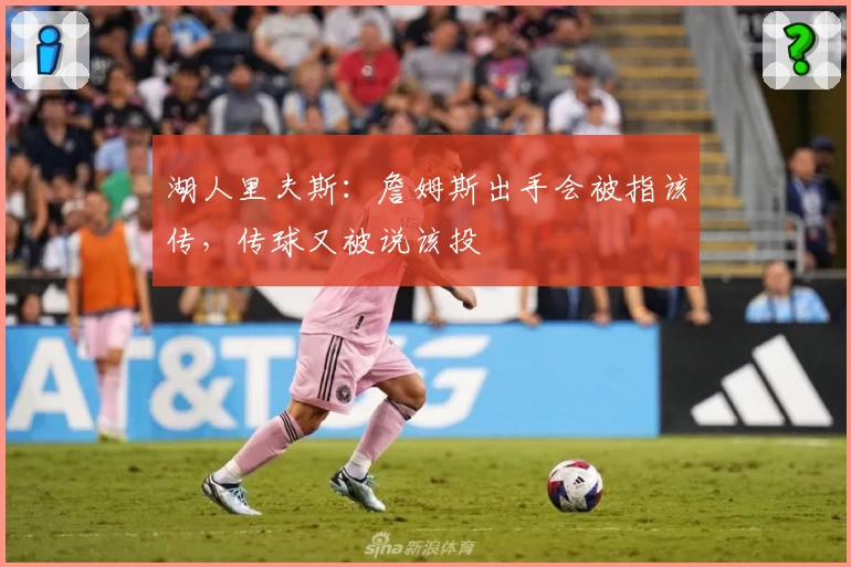 湖人里夫斯：詹姆斯出手会被指该传，传球又被说该投