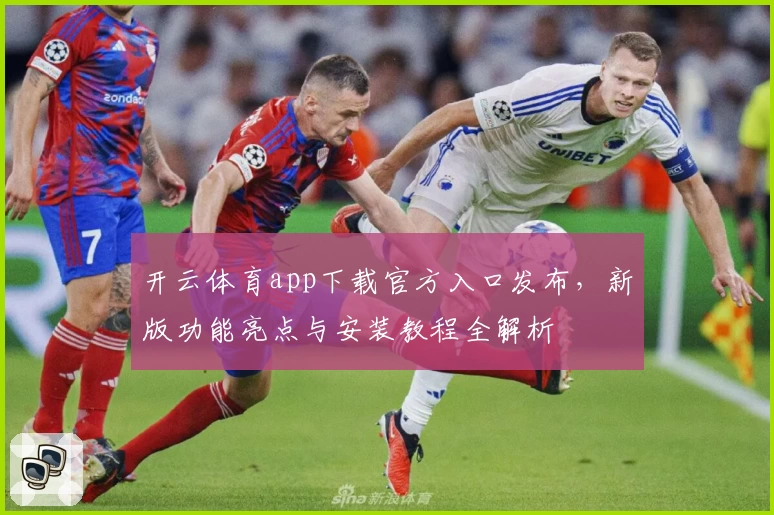 开云体育app下载官方入口发布，新版功能亮点与安装教程全解析