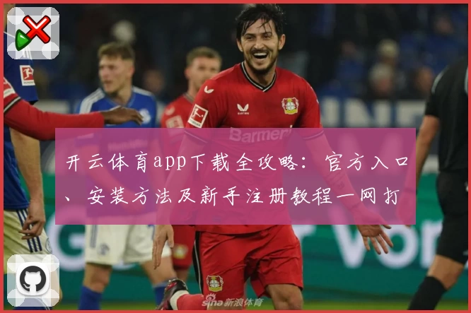 开云体育app下载全攻略：官方入口、安装方法及新手注册教程一网打尽