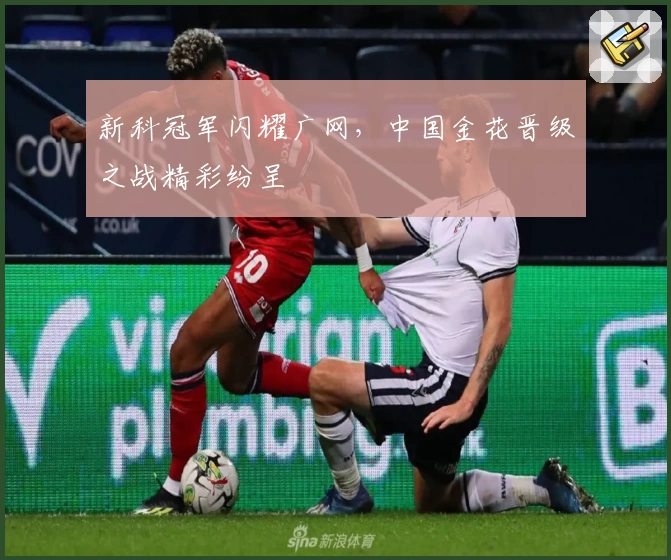 新科冠军闪耀广网，中国金花晋级之战精彩纷呈