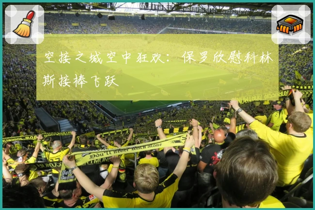 空接之城空中狂欢：保罗欣慰科林斯接棒飞跃