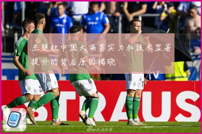 王楚钦中国大满贯实力和技术显著提升的背后原因揭晓